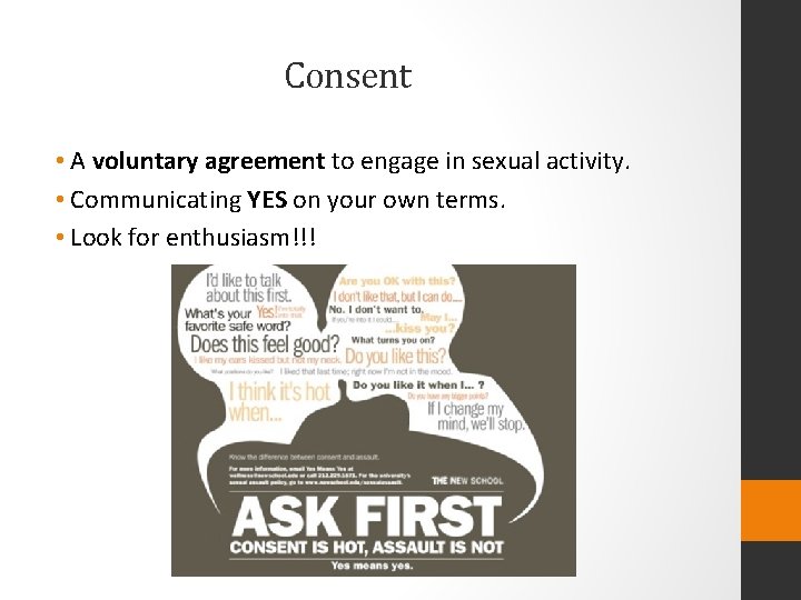 Consent • A voluntary agreement to engage in sexual activity. • Communicating YES on