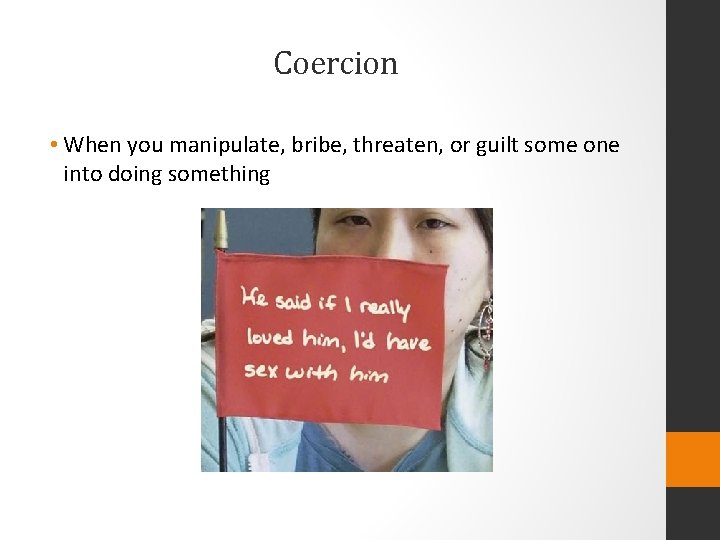 Coercion • When you manipulate, bribe, threaten, or guilt some one into doing something