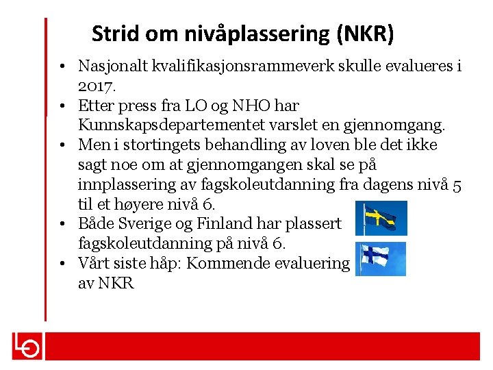 Strid om nivåplassering (NKR) • Nasjonalt kvalifikasjonsrammeverk skulle evalueres i 2017. • Etter press