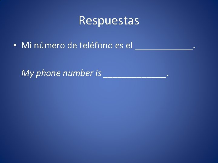 Respuestas • Mi número de teléfono es el ______. My phone number is _______.