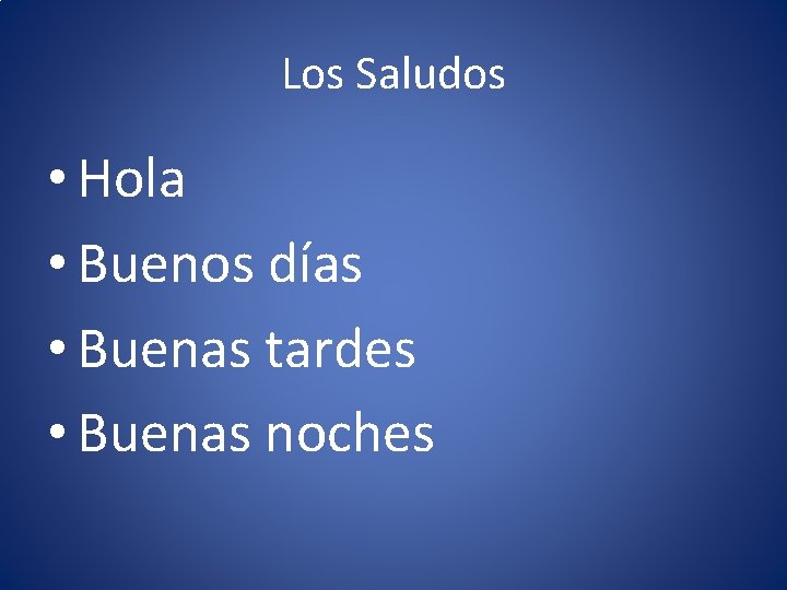 Los Saludos • Hola • Buenos días • Buenas tardes • Buenas noches 