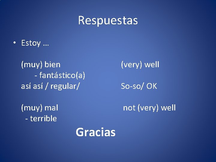 Respuestas • Estoy … (muy) bien - fantástico(a) así / regular/ (very) well (muy)