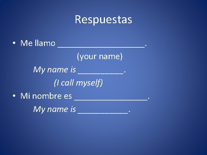 Respuestas • Me llamo __________. (your name) My name is _____. (I call myself)