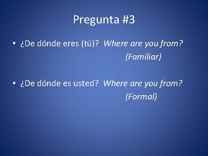 Pregunta #3 • ¿De dónde eres (tú)? Where are you from? (Familiar) • ¿De