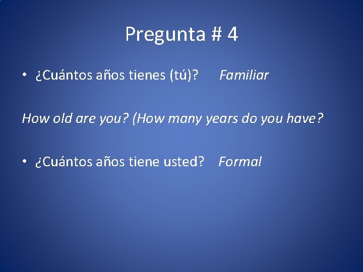 Pregunta # 4 • ¿Cuántos años tienes (tú)? Familiar How old are you? (How