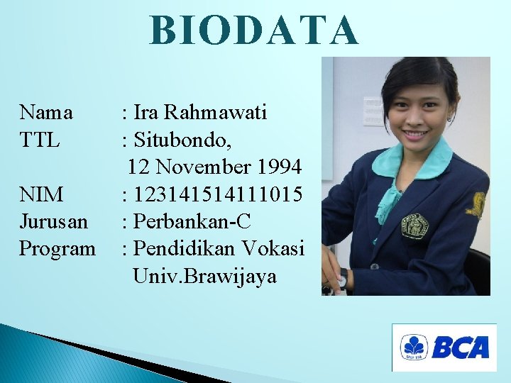 BIODATA Nama TTL NIM Jurusan Program : Ira Rahmawati : Situbondo, 12 November 1994