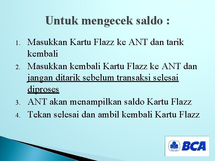 Untuk mengecek saldo : 1. 2. 3. 4. Masukkan Kartu Flazz ke ANT dan