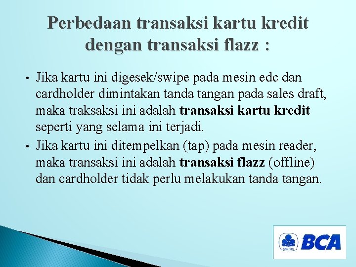 Perbedaan transaksi kartu kredit dengan transaksi flazz : • • Jika kartu ini digesek/swipe