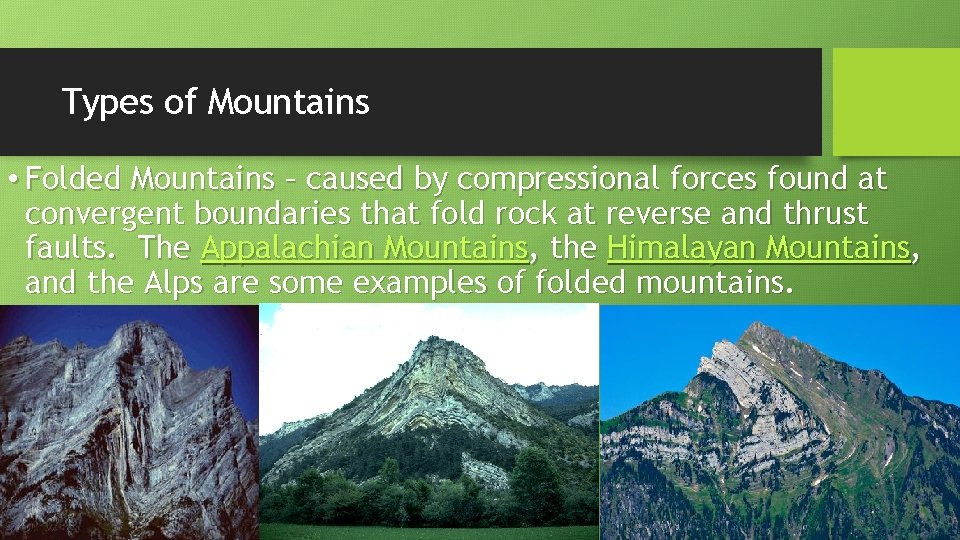Types of Mountains • Folded Mountains – caused by compressional forces found at convergent