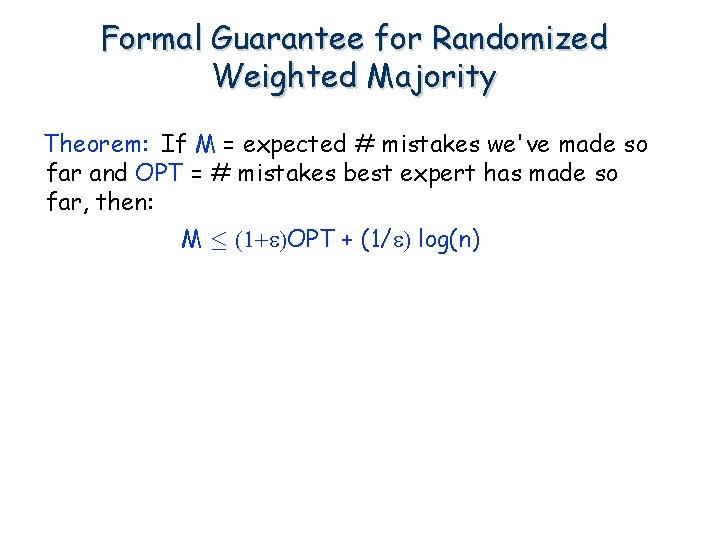 Formal Guarantee for Randomized Weighted Majority Theorem: If M = expected # mistakes we've Formal Guarantee for Randomized Weighted Majority Theorem: If M = expected # mistakes we've