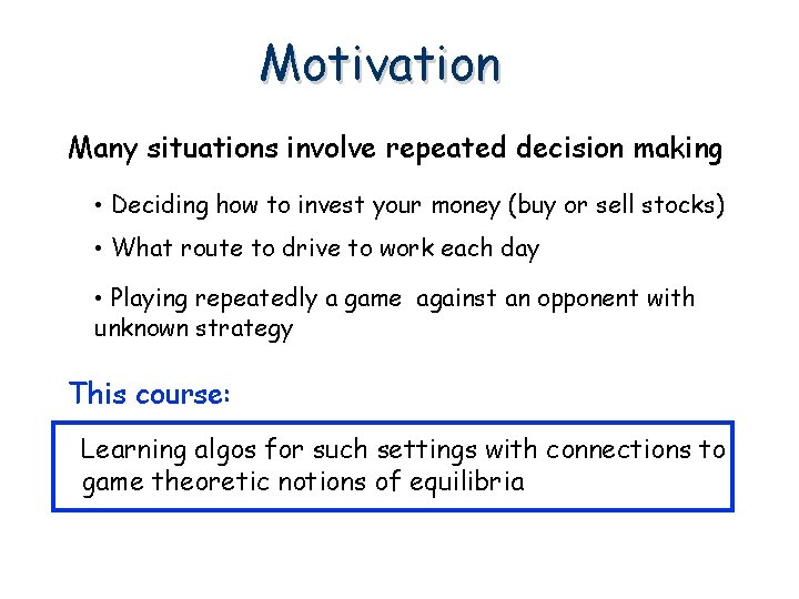 Motivation Many situations involve repeated decision making • Deciding how to invest your money Motivation Many situations involve repeated decision making • Deciding how to invest your money