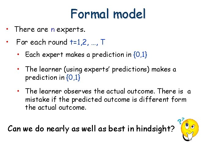 Formal model • There are n experts. • For each round t=1, 2, …, Formal model • There are n experts. • For each round t=1, 2, …,