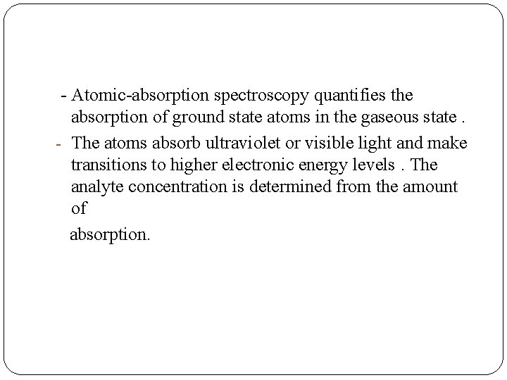 - Atomic-absorption spectroscopy quantifies the absorption of ground state atoms in the gaseous state.