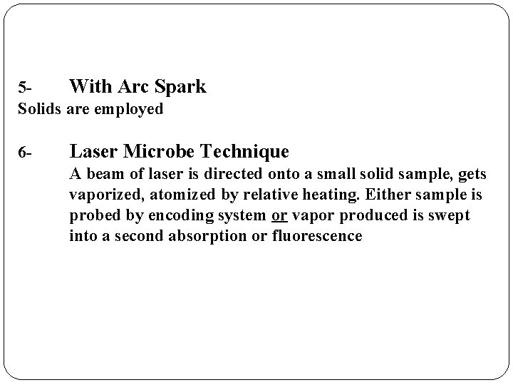 5 With Arc Spark Solids are employed 6 - Laser Microbe Technique A beam