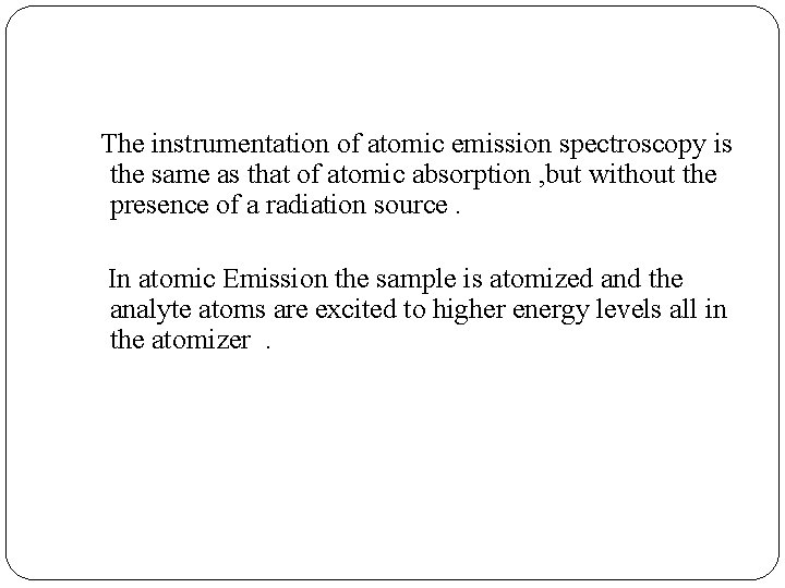 The instrumentation of atomic emission spectroscopy is the same as that of atomic absorption