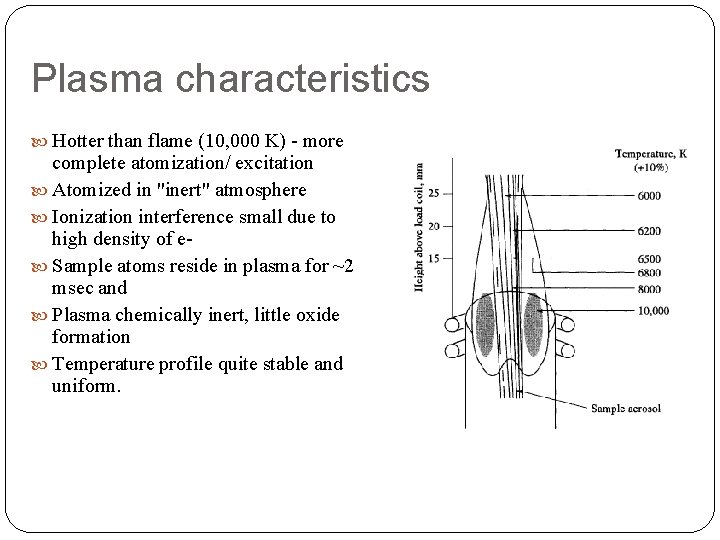 Plasma characteristics Hotter than flame (10, 000 K) - more complete atomization/ excitation Atomized