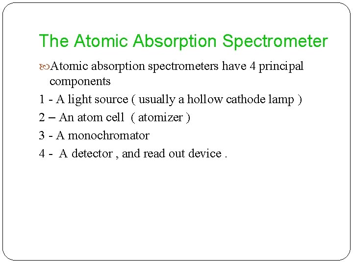 The Atomic Absorption Spectrometer Atomic absorption spectrometers have 4 principal components 1 - A