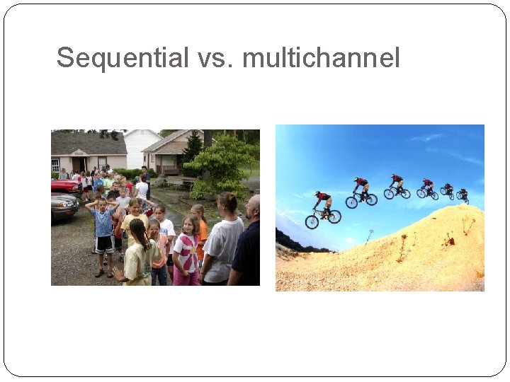 Sequential vs. multichannel 