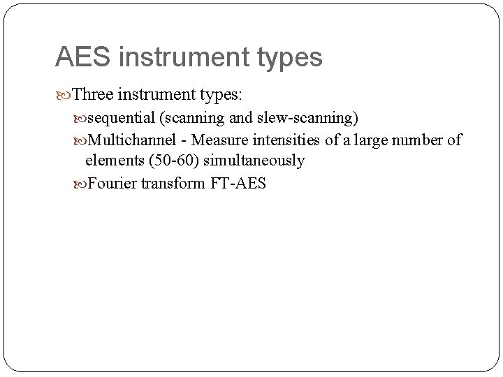 AES instrument types Three instrument types: sequential (scanning and slew-scanning) Multichannel - Measure intensities