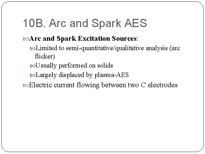 10 B. Arc and Spark AES Arc and Spark Excitation Sources: Limited to semi-quantitative/qualitative