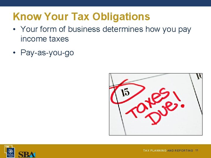 Know Your Tax Obligations • Your form of business determines how you pay income
