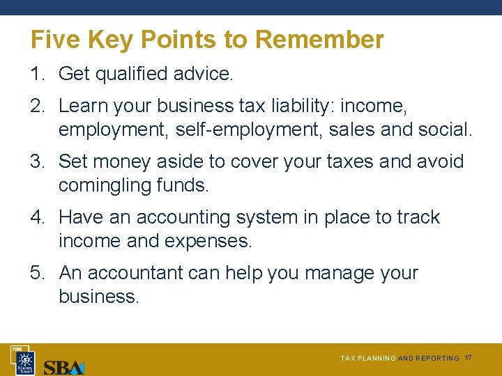 Five Key Points to Remember 1. Get qualified advice. 2. Learn your business tax