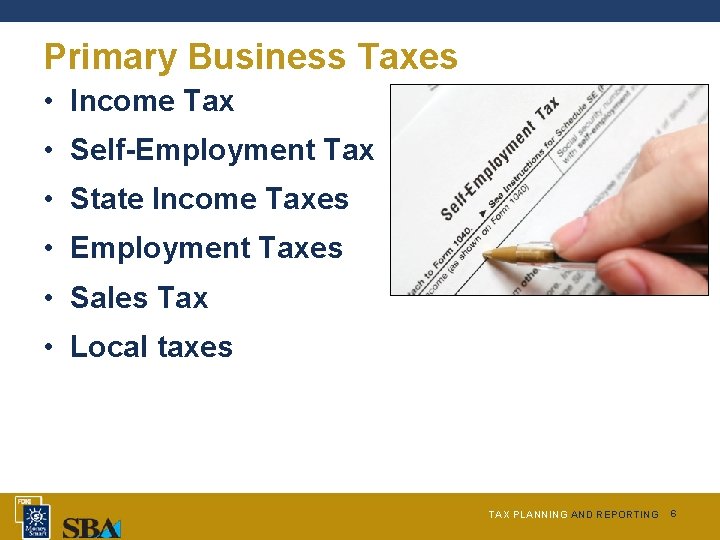 Primary Business Taxes • Income Tax • Self-Employment Tax • State Income Taxes •