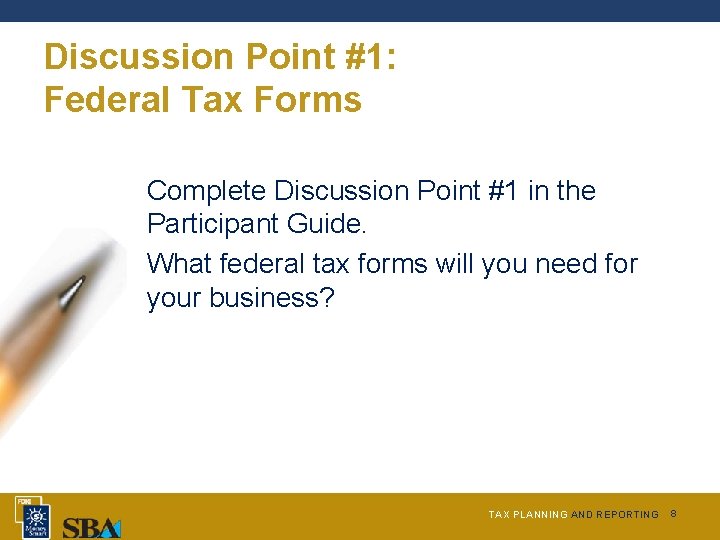 Discussion Point #1: Federal Tax Forms Complete Discussion Point #1 in the Participant Guide.