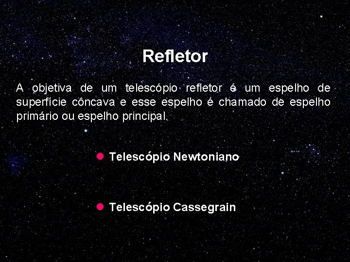 Refletor A objetiva de um telescópio refletor é um espelho de superfície côncava e