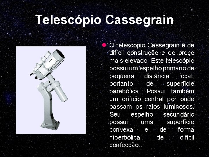 Telescópio Cassegrain l O telescópio Cassegrain é de difícil construção e de preço mais