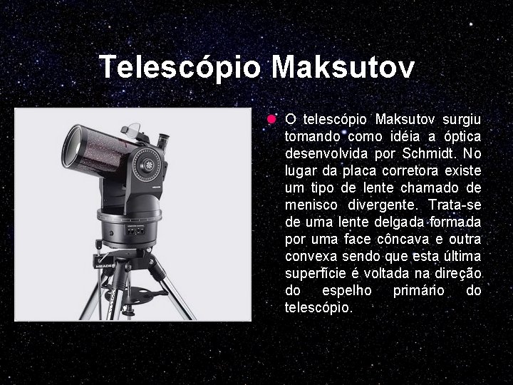 Telescópio Maksutov l O telescópio Maksutov surgiu tomando como idéia a óptica desenvolvida por
