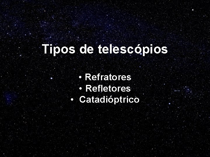 Tipos de telescópios • Refratores • Refletores • Catadióptrico 