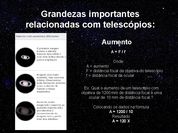 Grandezas importantes relacionadas com telescópios: Aumento A = F / f Onde: A =