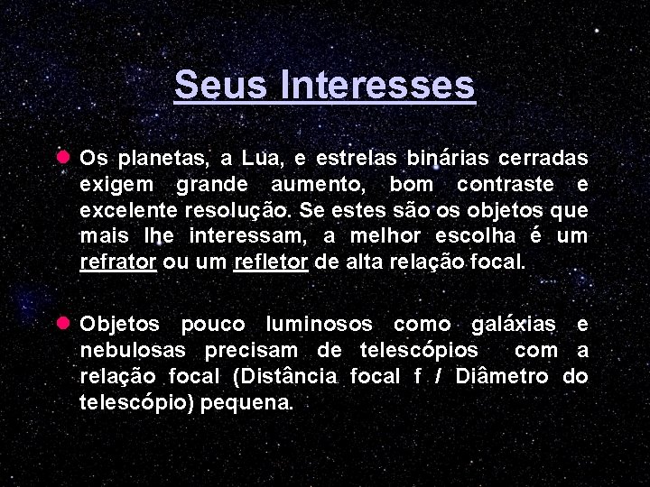 Seus Interesses l Os planetas, a Lua, e estrelas binárias cerradas exigem grande aumento,