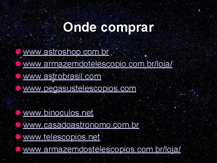 Onde comprar l www. astroshop. com. br l www. armazemdotelescopio. com. br/loja/ l www.