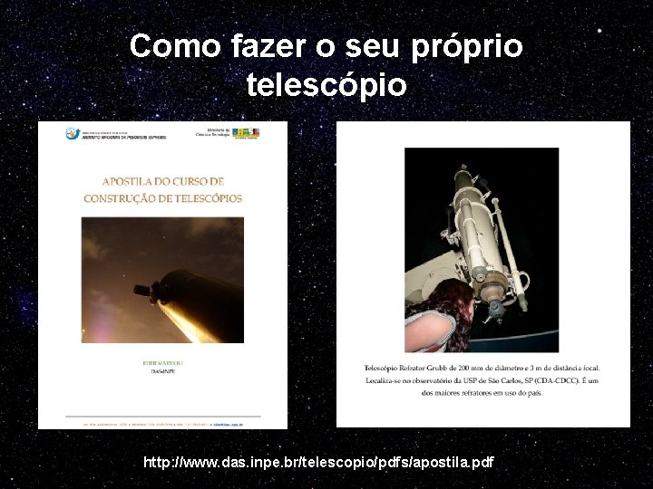 Como fazer o seu próprio telescópio http: //www. das. inpe. br/telescopio/pdfs/apostila. pdf 