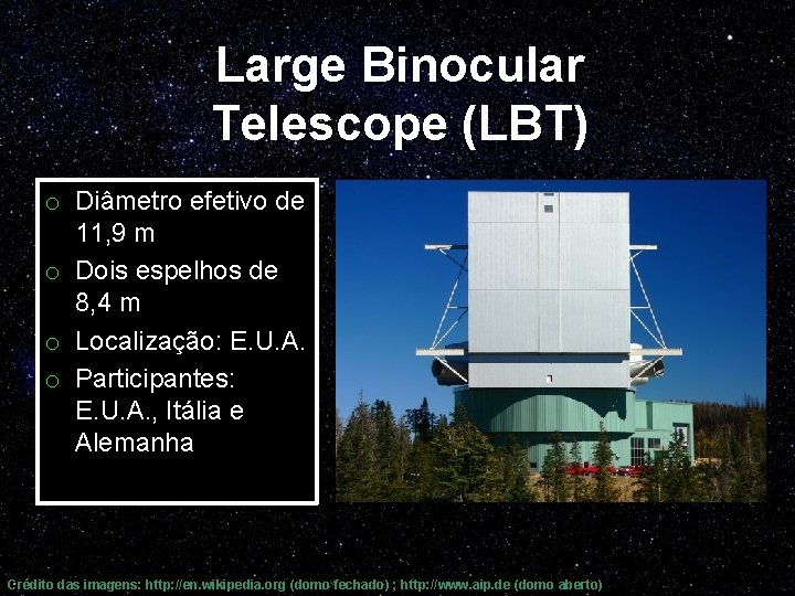 Large Binocular Telescope (LBT) o Diâmetro efetivo de 11, 9 m o Dois espelhos