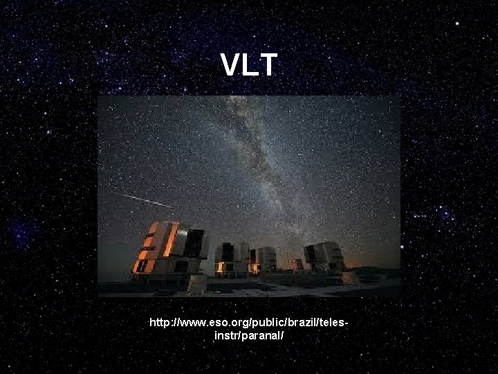 VLT http: //www. eso. org/public/brazil/telesinstr/paranal/ 