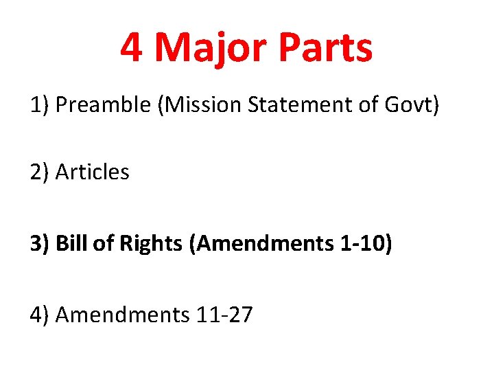 4 Major Parts 1) Preamble (Mission Statement of Govt) 2) Articles 3) Bill of