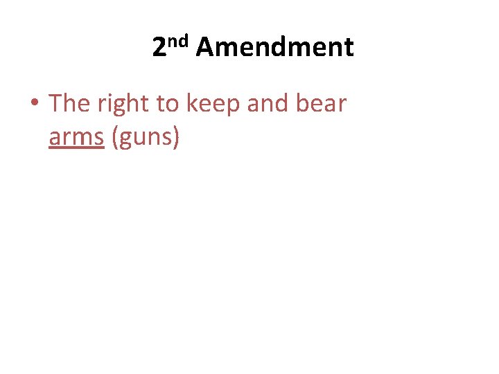 2 nd Amendment • The right to keep and bear arms (guns) 