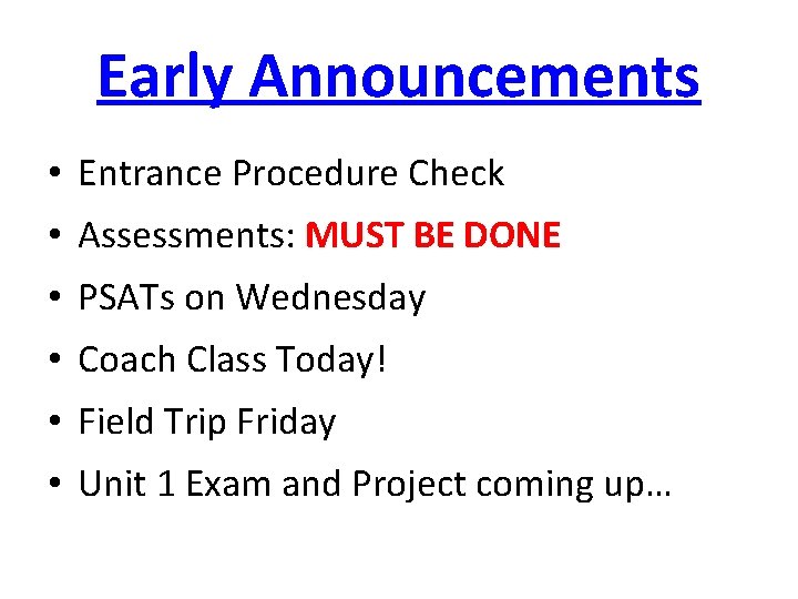 Early Announcements • Entrance Procedure Check • Assessments: MUST BE DONE • PSATs on