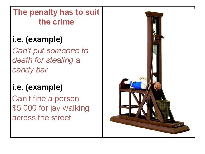 The penalty has to suit the crime i. e. (example) Can’t put someone to