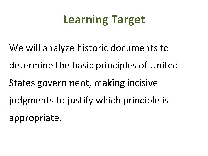 Learning Target We will analyze historic documents to determine the basic principles of United