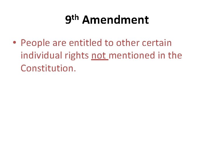 9 th Amendment • People are entitled to other certain individual rights not mentioned