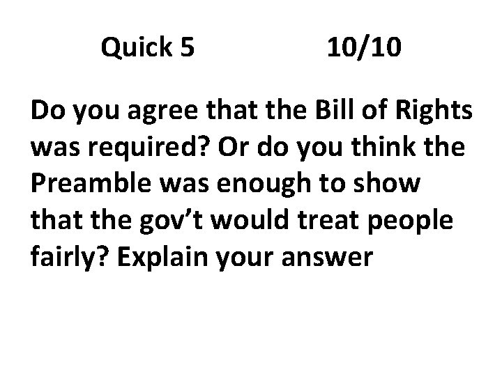 Quick 5 10/10 Do you agree that the Bill of Rights was required? Or
