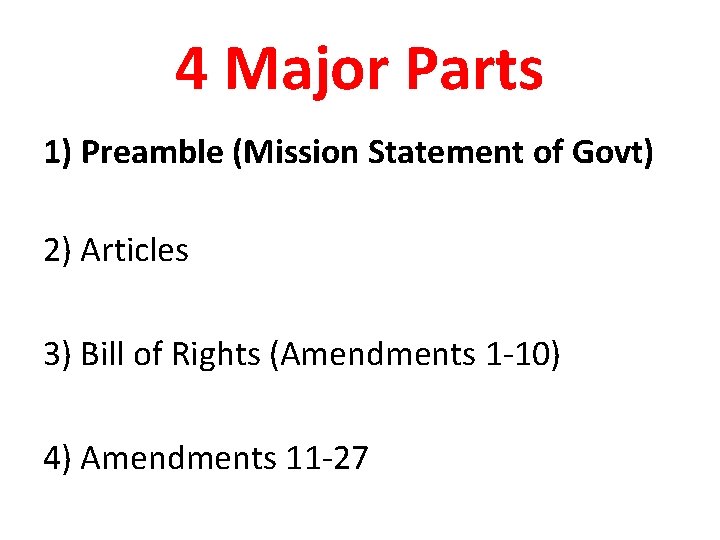 4 Major Parts 1) Preamble (Mission Statement of Govt) 2) Articles 3) Bill of