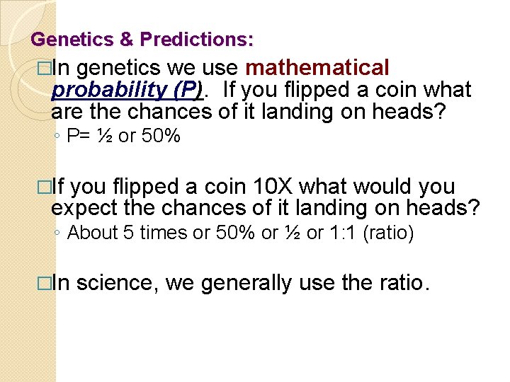 Genetics & Predictions: �In genetics we use mathematical probability (P). If you flipped a