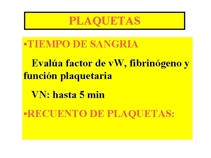 PLAQUETAS • TIEMPO DE SANGRIA Evalúa factor de v. W, fibrinógeno y función plaquetaria