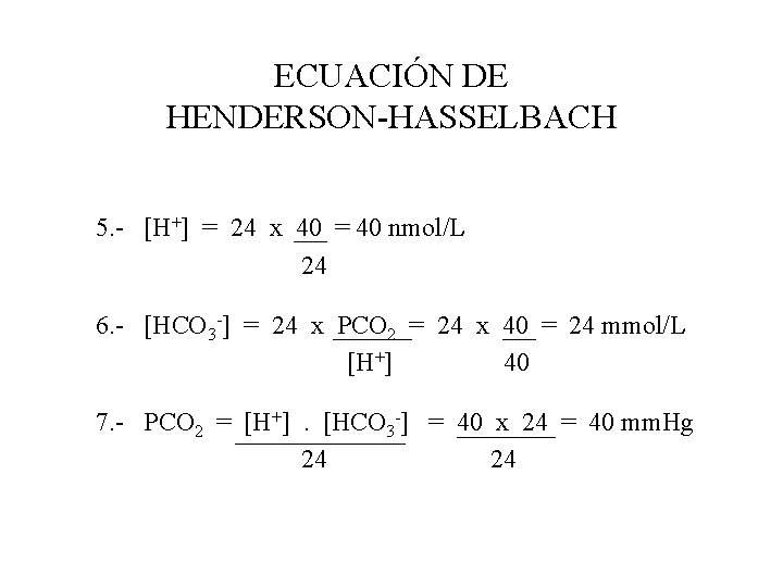 ECUACIÓN DE HENDERSON-HASSELBACH 5. - [H+] = 24 x 40 = 40 nmol/L 24