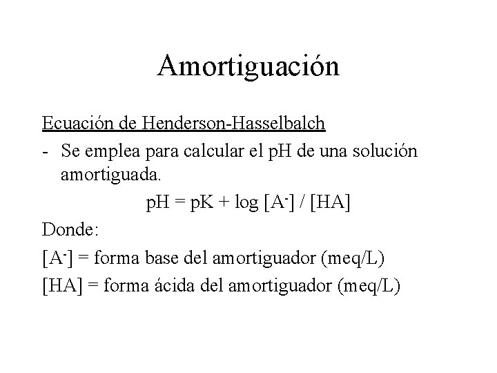 Amortiguación Ecuación de Henderson-Hasselbalch - Se emplea para calcular el p. H de una